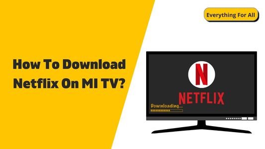 How to Download Netflix on Mi TV or Smart TV